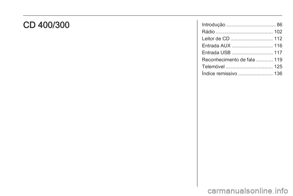 OPEL ASTRA J 2016.5 Manual de Informação e Lazer (in Portugues) Introdução.................................... 86
Rádio ......................................... 102
Leitor de CD ............................... 112
Entrada AUX .............................. 116 OPEL ASTRA J 2016.5 Manual de Informação e Lazer (in Portugues) Introdução.................................... 86
Rádio ......................................... 102
Leitor de CD ............................... 112
Entrada AUX .............................. 116