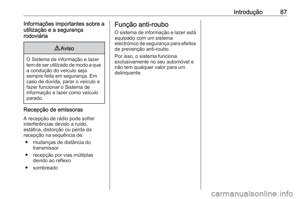 OPEL ASTRA J 2016.5 Manual de Informação e Lazer (in Portugues) Introdução87Informações importantes sobre a
utilização e a segurança
rodoviária9 Aviso
O Sistema de informação e lazer
tem de ser utilizado de modo a que a condução do veículo seja
sempre OPEL ASTRA J 2016.5 Manual de Informação e Lazer (in Portugues) Introdução87Informações importantes sobre a
utilização e a segurança
rodoviária9 Aviso
O Sistema de informação e lazer
tem de ser utilizado de modo a que a condução do veículo seja
sempre