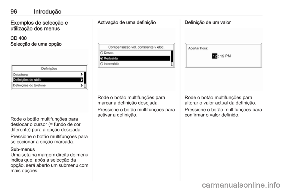 OPEL ASTRA J 2016.5  Manual de Informação e Lazer (in Portugues) 96IntroduçãoExemplos de selecção e
utilização dos menus
CD 400Selecção de uma opção
Rode o botão multifunções para
deslocar o cursor (= fundo de cor diferente) para a opção desejada.
Pr