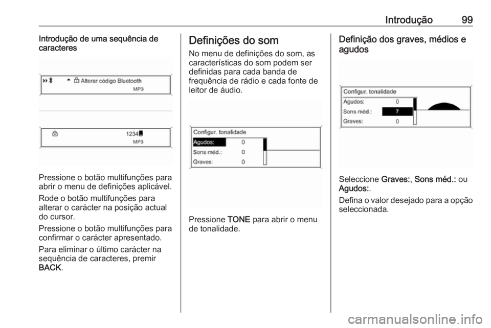 OPEL ASTRA J 2016.5  Manual de Informação e Lazer (in Portugues) Introdução99Introdução de uma sequência de
caracteres
Pressione o botão multifunções para
abrir o menu de definições aplicável.
Rode o botão multifunções para
alterar o carácter na posi