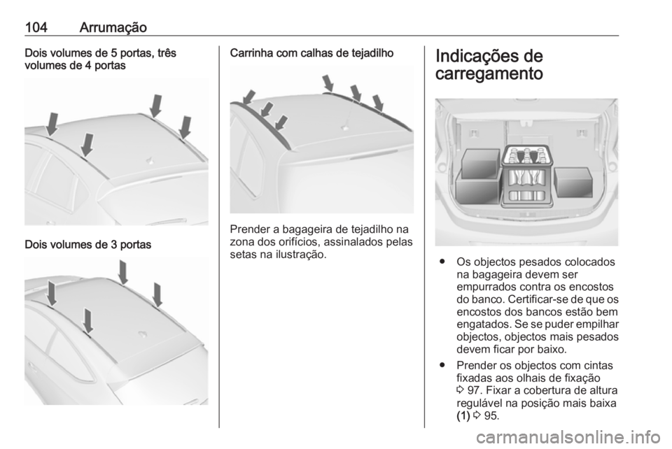 OPEL ASTRA J 2016.5 Manual de Instruções (in Portugues) 104ArrumaçãoDois volumes de 5 portas, trêsvolumes de 4 portas
Dois volumes de 3 portas
Carrinha com calhas de tejadilho
Prender a bagageira de tejadilho na
zona dos orifícios, assinalados pelas se OPEL ASTRA J 2016.5 Manual de Instruções (in Portugues) 104ArrumaçãoDois volumes de 5 portas, trêsvolumes de 4 portas
Dois volumes de 3 portas
Carrinha com calhas de tejadilho
Prender a bagageira de tejadilho na
zona dos orifícios, assinalados pelas se