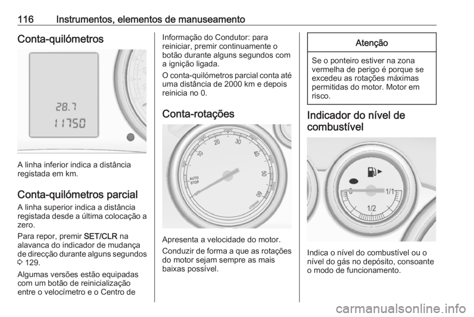 OPEL ASTRA J 2016.5 Manual de Instruções (in Portugues) 116Instrumentos, elementos de manuseamentoConta-quilómetros
A linha inferior indica a distância
registada em km.
Conta-quilómetros parcial A linha superior indica a distância
registada desde a úl OPEL ASTRA J 2016.5 Manual de Instruções (in Portugues) 116Instrumentos, elementos de manuseamentoConta-quilómetros
A linha inferior indica a distância
registada em km.
Conta-quilómetros parcial A linha superior indica a distância
registada desde a úl