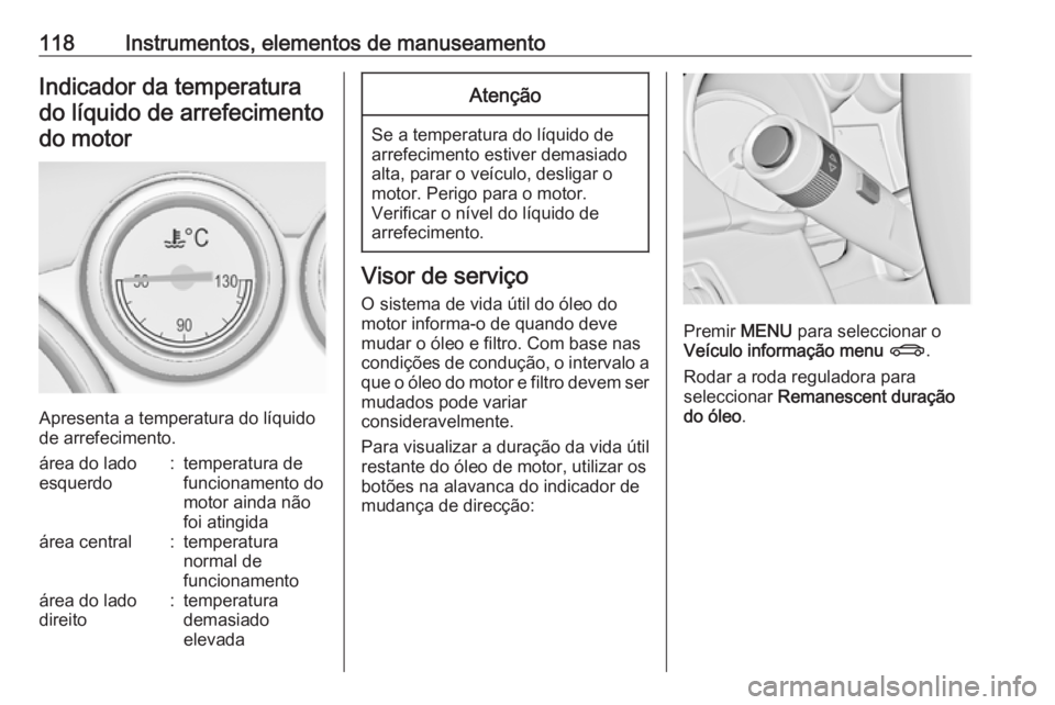 OPEL ASTRA J 2016.5 Manual de Instruções (in Portugues) 118Instrumentos, elementos de manuseamentoIndicador da temperaturado líquido de arrefecimento do motor
Apresenta a temperatura do líquido
de arrefecimento.
área do lado
esquerdo:temperatura de
func OPEL ASTRA J 2016.5 Manual de Instruções (in Portugues) 118Instrumentos, elementos de manuseamentoIndicador da temperaturado líquido de arrefecimento do motor
Apresenta a temperatura do líquido
de arrefecimento.
área do lado
esquerdo:temperatura de
func