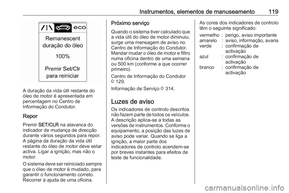 OPEL ASTRA J 2016.5 Manual de Instruções (in Portugues) Instrumentos, elementos de manuseamento119
A duração da vida útil restante do
óleo de motor é apresentada em
percentagem no Centro de
Informação do Condutor.
Repor Premir SET/CLR na alavanca OPEL ASTRA J 2016.5 Manual de Instruções (in Portugues) Instrumentos, elementos de manuseamento119
A duração da vida útil restante do
óleo de motor é apresentada em
percentagem no Centro de
Informação do Condutor.
Repor Premir SET/CLR na alavanca