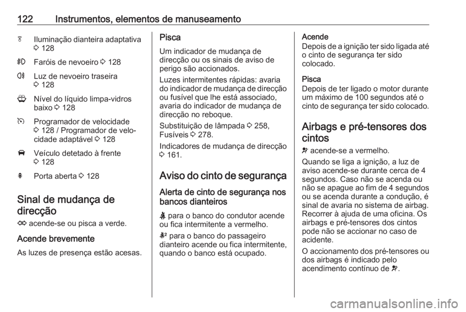 OPEL ASTRA J 2016.5 Manual de Instruções (in Portugues) 122Instrumentos, elementos de manuseamentofIluminação dianteira adaptativa
3 128>Faróis de nevoeiro 3 128rLuz de nevoeiro traseira
3 128GNível do líquido limpa-vidros
baixo 3 128mProgramador OPEL ASTRA J 2016.5 Manual de Instruções (in Portugues) 122Instrumentos, elementos de manuseamentofIluminação dianteira adaptativa
3 128>Faróis de nevoeiro 3 128rLuz de nevoeiro traseira
3 128GNível do líquido limpa-vidros
baixo 3 128mProgramador
