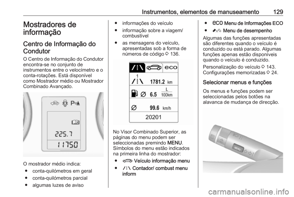 OPEL ASTRA J 2016.5 Manual de Instruções (in Portugues) Instrumentos, elementos de manuseamento129Mostradores de
informação
Centro de Informação do
Condutor
O Centro de Informação do Condutor encontra-se no conjunto de
instrumentos entre o velocímet OPEL ASTRA J 2016.5 Manual de Instruções (in Portugues) Instrumentos, elementos de manuseamento129Mostradores de
informação
Centro de Informação do
Condutor
O Centro de Informação do Condutor encontra-se no conjunto de
instrumentos entre o velocímet