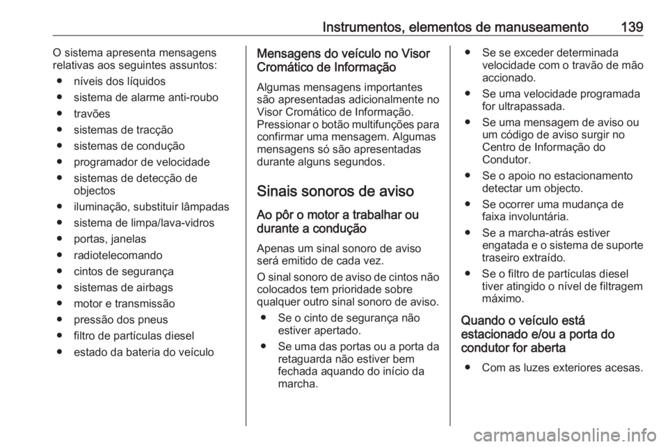 OPEL ASTRA J 2016.5 Manual de Instruções (in Portugues) Instrumentos, elementos de manuseamento139O sistema apresenta mensagensrelativas aos seguintes assuntos:
● níveis dos líquidos
● sistema de alarme anti-roubo
● travões
● sistemas de tracç OPEL ASTRA J 2016.5 Manual de Instruções (in Portugues) Instrumentos, elementos de manuseamento139O sistema apresenta mensagensrelativas aos seguintes assuntos:
● níveis dos líquidos
● sistema de alarme anti-roubo
● travões
● sistemas de tracç