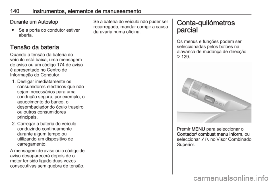OPEL ASTRA J 2016.5 Manual de Instruções (in Portugues) 140Instrumentos, elementos de manuseamentoDurante um Autostop● Se a porta do condutor estiver aberta.
Tensão da bateria
Quando a tensão da bateria do
veículo está baixa, uma mensagem
de aviso ou OPEL ASTRA J 2016.5 Manual de Instruções (in Portugues) 140Instrumentos, elementos de manuseamentoDurante um Autostop● Se a porta do condutor estiver aberta.
Tensão da bateria
Quando a tensão da bateria do
veículo está baixa, uma mensagem
de aviso ou