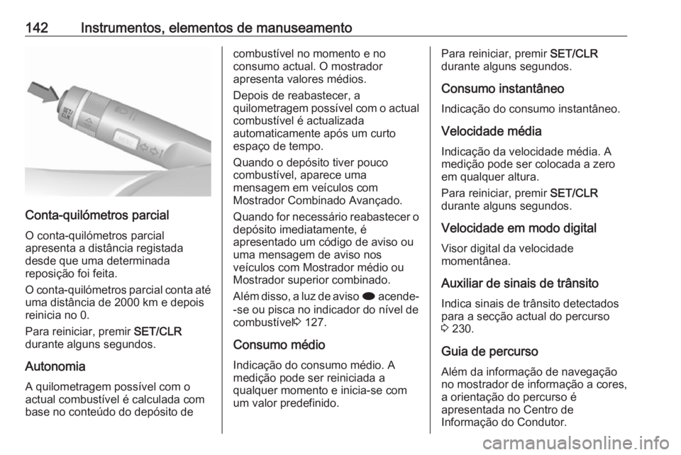 OPEL ASTRA J 2016.5 Manual de Instruções (in Portugues) 142Instrumentos, elementos de manuseamento
Conta-quilómetros parcial
O conta-quilómetros parcial
apresenta a distância registada
desde que uma determinada
reposição foi feita.
O conta-quilómetro OPEL ASTRA J 2016.5 Manual de Instruções (in Portugues) 142Instrumentos, elementos de manuseamento
Conta-quilómetros parcial
O conta-quilómetros parcial
apresenta a distância registada
desde que uma determinada
reposição foi feita.
O conta-quilómetro
