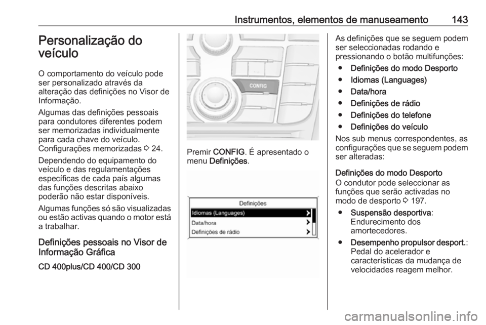 OPEL ASTRA J 2016.5 Manual de Instruções (in Portugues) Instrumentos, elementos de manuseamento143Personalização do
veículo
O comportamento do veículo pode
ser personalizado através da
alteração das definições no Visor de
Informação.
Algumas das OPEL ASTRA J 2016.5 Manual de Instruções (in Portugues) Instrumentos, elementos de manuseamento143Personalização do
veículo
O comportamento do veículo pode
ser personalizado através da
alteração das definições no Visor de
Informação.
Algumas das
