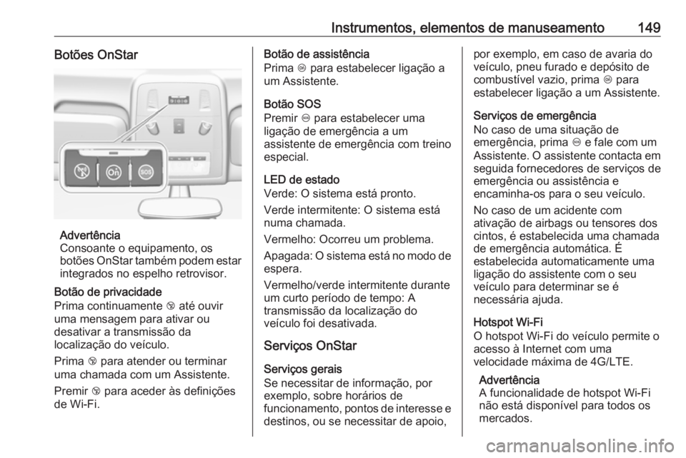 OPEL ASTRA J 2016.5 Manual de Instruções (in Portugues) Instrumentos, elementos de manuseamento149Botões OnStar
Advertência
Consoante o equipamento, os
botões OnStar também podem estar integrados no espelho retrovisor.
Botão de privacidade
Prima conti OPEL ASTRA J 2016.5 Manual de Instruções (in Portugues) Instrumentos, elementos de manuseamento149Botões OnStar
Advertência
Consoante o equipamento, os
botões OnStar também podem estar integrados no espelho retrovisor.
Botão de privacidade
Prima conti