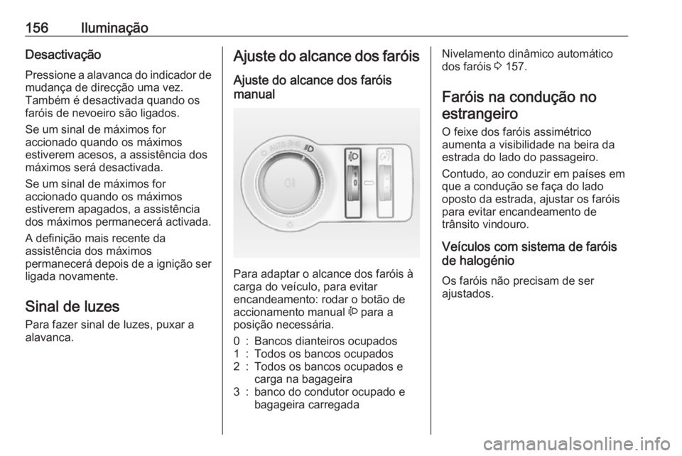OPEL ASTRA J 2016.5 Manual de Instruções (in Portugues) 156IluminaçãoDesactivaçãoPressione a alavanca do indicador de
mudança de direcção uma vez.
Também é desactivada quando os
faróis de nevoeiro são ligados.
Se um sinal de máximos for
acciona OPEL ASTRA J 2016.5 Manual de Instruções (in Portugues) 156IluminaçãoDesactivaçãoPressione a alavanca do indicador de
mudança de direcção uma vez.
Também é desactivada quando os
faróis de nevoeiro são ligados.
Se um sinal de máximos for
acciona