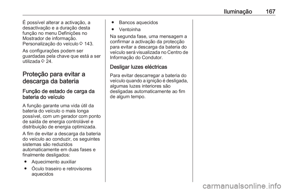 OPEL ASTRA J 2016.5 Manual de Instruções (in Portugues) Iluminação167É possível alterar a activação, a
desactivação e a duração desta
função no menu Definições no
Mostrador de informação.
Personalização do veículo 3 143.
As configuraç OPEL ASTRA J 2016.5 Manual de Instruções (in Portugues) Iluminação167É possível alterar a activação, a
desactivação e a duração desta
função no menu Definições no
Mostrador de informação.
Personalização do veículo 3 143.
As configuraç