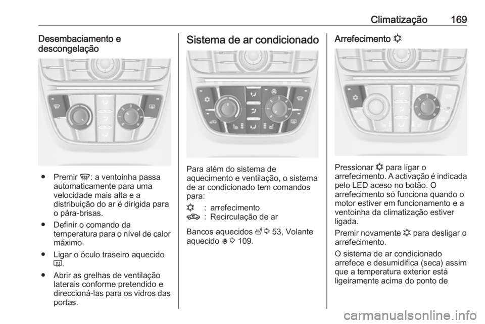 OPEL ASTRA J 2016.5 Manual de Instruções (in Portugues) Climatização169Desembaciamento e
descongelação
● Premir V: a ventoinha passa
automaticamente para uma
velocidade mais alta e a
distribuição do ar é dirigida para
o pára-brisas.
● Definir OPEL ASTRA J 2016.5 Manual de Instruções (in Portugues) Climatização169Desembaciamento e
descongelação
● Premir V: a ventoinha passa
automaticamente para uma
velocidade mais alta e a
distribuição do ar é dirigida para
o pára-brisas.
● Definir