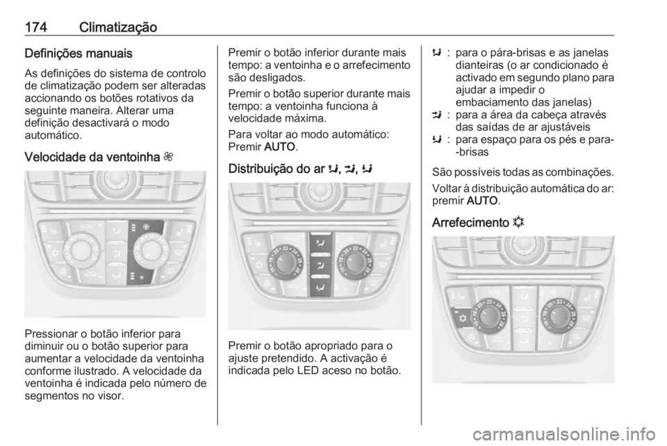 OPEL ASTRA J 2016.5 Manual de Instruções (in Portugues) 174ClimatizaçãoDefinições manuais
As definições do sistema de controlo
de climatização podem ser alteradas
accionando os botões rotativos da
seguinte maneira. Alterar uma
definição desactiv OPEL ASTRA J 2016.5 Manual de Instruções (in Portugues) 174ClimatizaçãoDefinições manuais
As definições do sistema de controlo
de climatização podem ser alteradas
accionando os botões rotativos da
seguinte maneira. Alterar uma
definição desactiv
