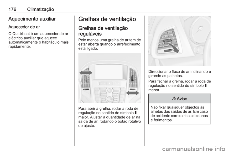 OPEL ASTRA J 2016.5 Manual de Instruções (in Portugues) 176ClimatizaçãoAquecimento auxiliarAquecedor de ar
O Quickheat é um aquecedor de ar
eléctrico auxiliar que aquece
automaticamente o habitáculo mais
rapidamente.Grelhas de ventilação
Grelhas de OPEL ASTRA J 2016.5 Manual de Instruções (in Portugues) 176ClimatizaçãoAquecimento auxiliarAquecedor de ar
O Quickheat é um aquecedor de ar
eléctrico auxiliar que aquece
automaticamente o habitáculo mais
rapidamente.Grelhas de ventilação
Grelhas de