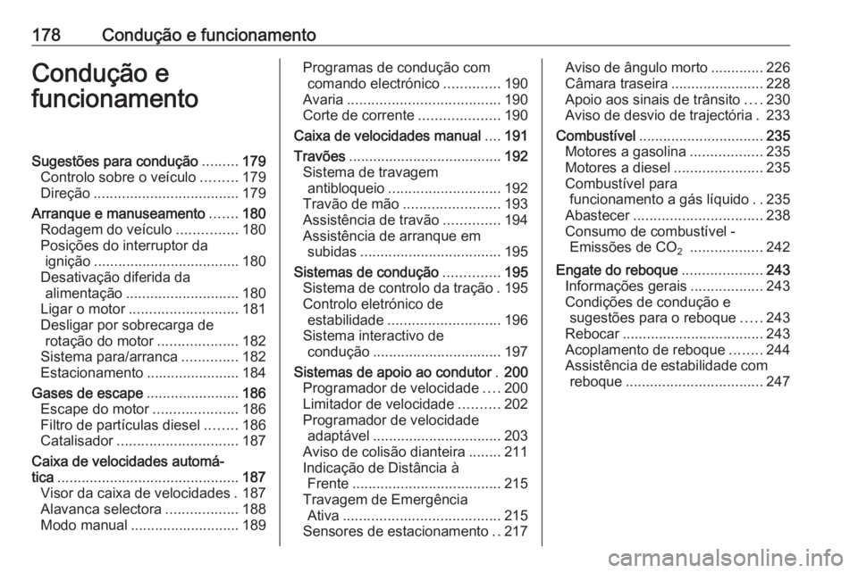 OPEL ASTRA J 2016.5 Manual de Instruções (in Portugues) 178Condução e funcionamentoCondução e
funcionamentoSugestões para condução .........179
Controlo sobre o veículo .........179
Direção .................................... 179
Arranque e manu OPEL ASTRA J 2016.5 Manual de Instruções (in Portugues) 178Condução e funcionamentoCondução e
funcionamentoSugestões para condução .........179
Controlo sobre o veículo .........179
Direção .................................... 179
Arranque e manu