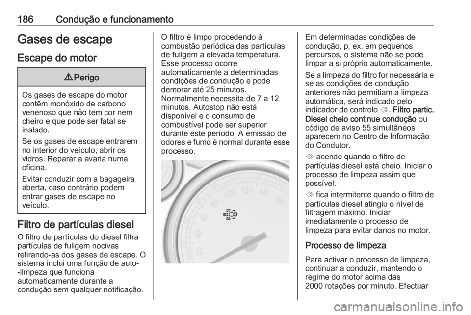 OPEL ASTRA J 2016.5 Manual de Instruções (in Portugues) 186Condução e funcionamentoGases de escapeEscape do motor9 Perigo
Os gases de escape do motor
contêm monóxido de carbono
venenoso que não tem cor nem
cheiro e que pode ser fatal se
inalado.
Se os OPEL ASTRA J 2016.5 Manual de Instruções (in Portugues) 186Condução e funcionamentoGases de escapeEscape do motor9 Perigo
Os gases de escape do motor
contêm monóxido de carbono
venenoso que não tem cor nem
cheiro e que pode ser fatal se
inalado.
Se os