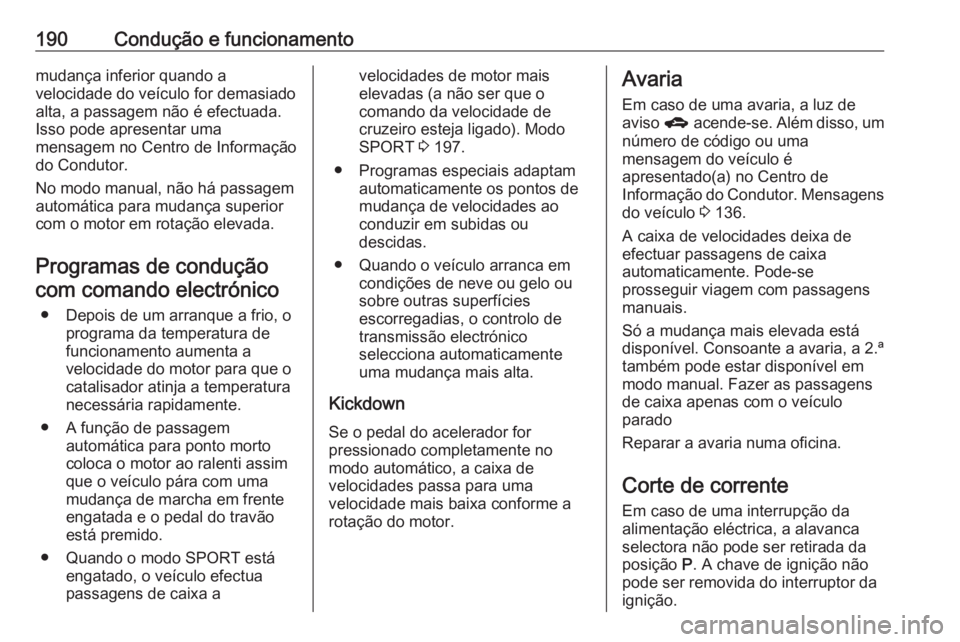OPEL ASTRA J 2016.5 Manual de Instruções (in Portugues) 190Condução e funcionamentomudança inferior quando a
velocidade do veículo for demasiado
alta, a passagem não é efectuada.
Isso pode apresentar uma
mensagem no Centro de Informação
do Condutor OPEL ASTRA J 2016.5 Manual de Instruções (in Portugues) 190Condução e funcionamentomudança inferior quando a
velocidade do veículo for demasiado
alta, a passagem não é efectuada.
Isso pode apresentar uma
mensagem no Centro de Informação
do Condutor