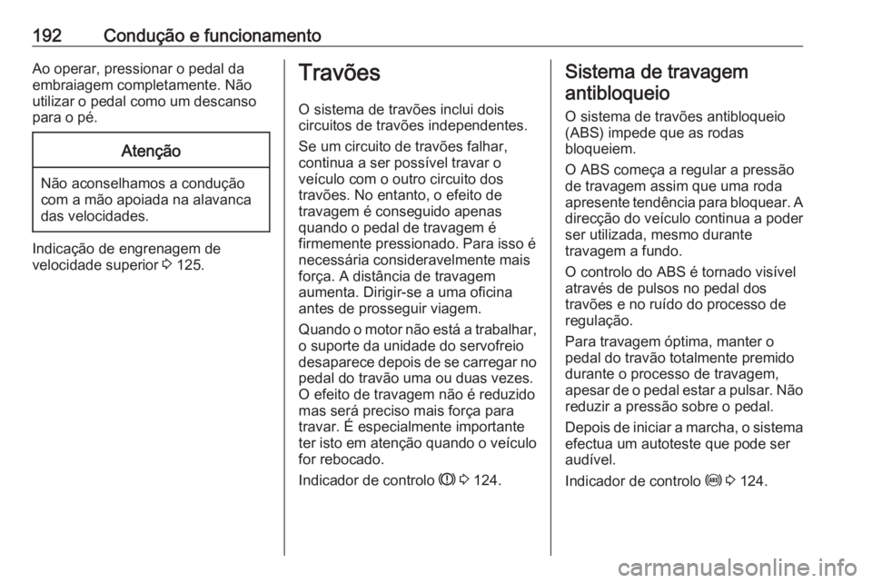 OPEL ASTRA J 2016.5 Manual de Instruções (in Portugues) 192Condução e funcionamentoAo operar, pressionar o pedal da
embraiagem completamente. Não
utilizar o pedal como um descanso
para o pé.Atenção
Não aconselhamos a condução
com a mão apoiada na OPEL ASTRA J 2016.5 Manual de Instruções (in Portugues) 192Condução e funcionamentoAo operar, pressionar o pedal da
embraiagem completamente. Não
utilizar o pedal como um descanso
para o pé.Atenção
Não aconselhamos a condução
com a mão apoiada na