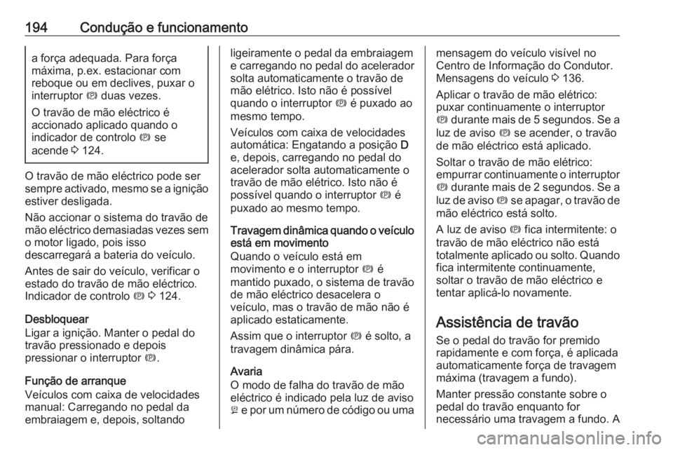 OPEL ASTRA J 2016.5 Manual de Instruções (in Portugues) 194Condução e funcionamentoa força adequada. Para força
máxima, p.ex. estacionar com
reboque ou em declives, puxar o
interruptor m duas vezes.
O travão de mão eléctrico é
accionado aplicado OPEL ASTRA J 2016.5 Manual de Instruções (in Portugues) 194Condução e funcionamentoa força adequada. Para força
máxima, p.ex. estacionar com
reboque ou em declives, puxar o
interruptor m duas vezes.
O travão de mão eléctrico é
accionado aplicado