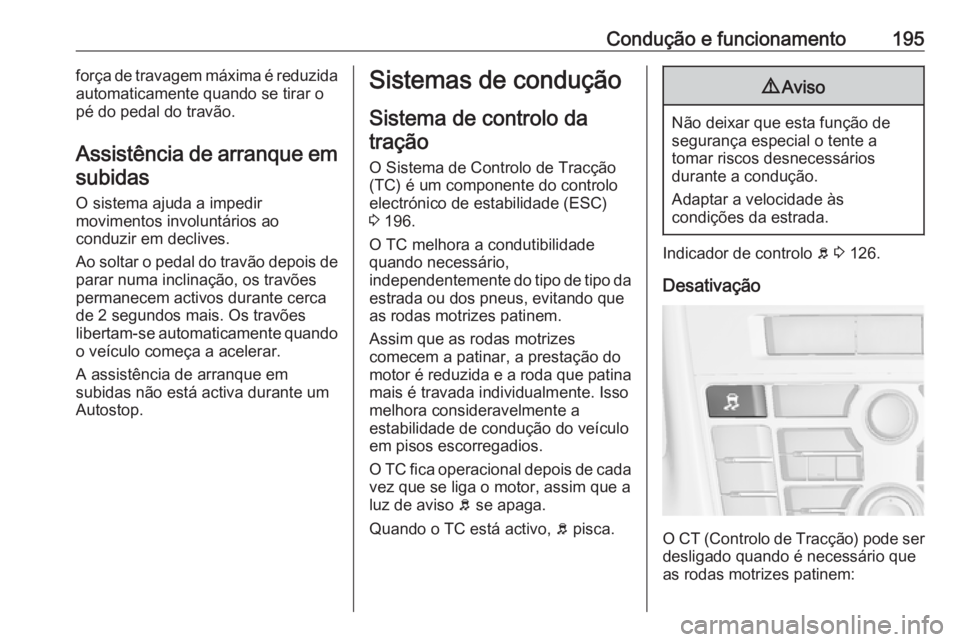 OPEL ASTRA J 2016.5 Manual de Instruções (in Portugues) Condução e funcionamento195força de travagem máxima é reduzida
automaticamente quando se tirar o
pé do pedal do travão.
Assistência de arranque emsubidas
O sistema ajuda a impedir movimentos i OPEL ASTRA J 2016.5 Manual de Instruções (in Portugues) Condução e funcionamento195força de travagem máxima é reduzida
automaticamente quando se tirar o
pé do pedal do travão.
Assistência de arranque emsubidas
O sistema ajuda a impedir movimentos i