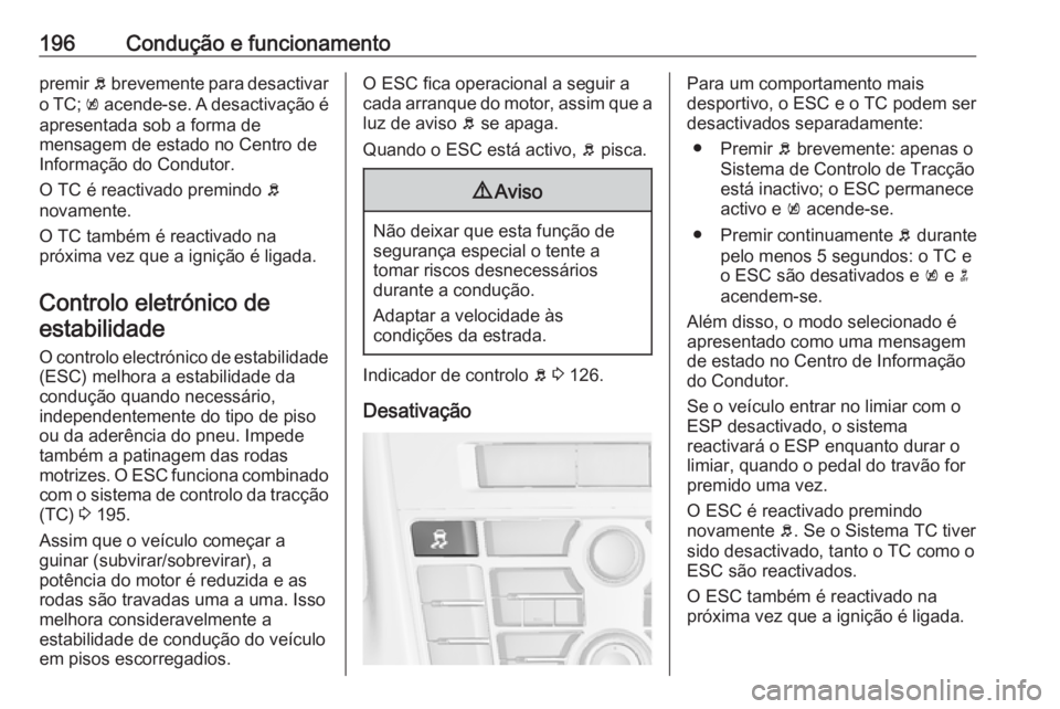 OPEL ASTRA J 2016.5 Manual de Instruções (in Portugues) 196Condução e funcionamentopremir b brevemente para desactivar
o TC; k acende-se. A desactivação é
apresentada sob a forma de
mensagem de estado no Centro de
Informação do Condutor.
O TC é re OPEL ASTRA J 2016.5 Manual de Instruções (in Portugues) 196Condução e funcionamentopremir b brevemente para desactivar
o TC; k acende-se. A desactivação é
apresentada sob a forma de
mensagem de estado no Centro de
Informação do Condutor.
O TC é re
