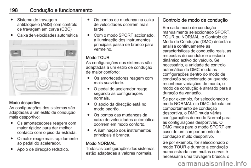 OPEL ASTRA J 2016.5 Manual de Instruções (in Portugues) 198Condução e funcionamento● Sistema de travagemantibloqueio (ABS) com controlo
de travagem em curva (CBC)
● Caixa de velocidades automática
Modo desportivo
As configurações dos sistemas são OPEL ASTRA J 2016.5 Manual de Instruções (in Portugues) 198Condução e funcionamento● Sistema de travagemantibloqueio (ABS) com controlo
de travagem em curva (CBC)
● Caixa de velocidades automática
Modo desportivo
As configurações dos sistemas são