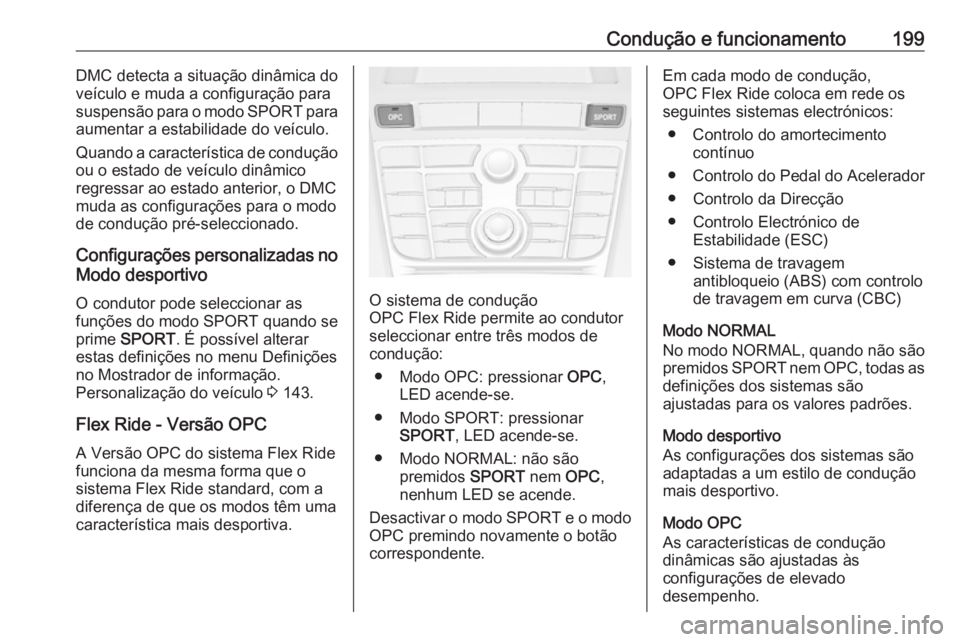 OPEL ASTRA J 2016.5 Manual de Instruções (in Portugues) Condução e funcionamento199DMC detecta a situação dinâmica do
veículo e muda a configuração para
suspensão para o modo SPORT para
aumentar a estabilidade do veículo.
Quando a característic OPEL ASTRA J 2016.5 Manual de Instruções (in Portugues) Condução e funcionamento199DMC detecta a situação dinâmica do
veículo e muda a configuração para
suspensão para o modo SPORT para
aumentar a estabilidade do veículo.
Quando a característic