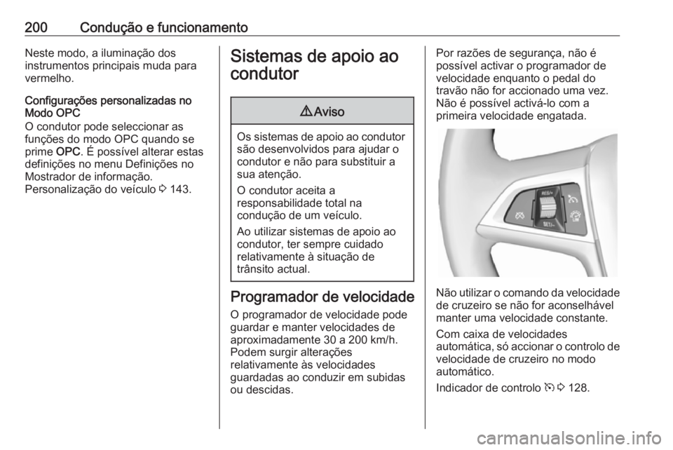 OPEL ASTRA J 2016.5 Manual de Instruções (in Portugues) 200Condução e funcionamentoNeste modo, a iluminação dos
instrumentos principais muda para
vermelho.
Configurações personalizadas no
Modo OPC
O condutor pode seleccionar as
funções do modo OPC OPEL ASTRA J 2016.5 Manual de Instruções (in Portugues) 200Condução e funcionamentoNeste modo, a iluminação dos
instrumentos principais muda para
vermelho.
Configurações personalizadas no
Modo OPC
O condutor pode seleccionar as
funções do modo OPC