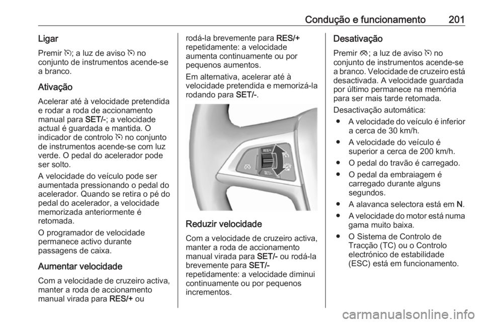 OPEL ASTRA J 2016.5 Manual de Instruções (in Portugues) Condução e funcionamento201Ligar
Premir m; a luz de aviso m no
conjunto de instrumentos acende-se
a branco.
AtivaçãoAcelerar até à velocidade pretendida
e rodar a roda de accionamento
manual p OPEL ASTRA J 2016.5 Manual de Instruções (in Portugues) Condução e funcionamento201Ligar
Premir m; a luz de aviso m no
conjunto de instrumentos acende-se
a branco.
AtivaçãoAcelerar até à velocidade pretendida
e rodar a roda de accionamento
manual p
