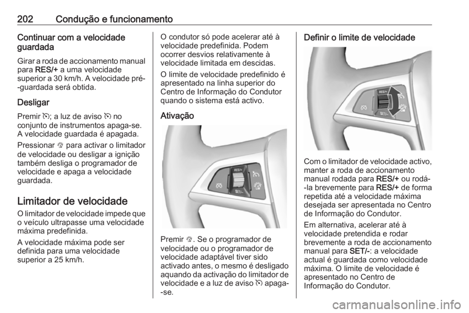 OPEL ASTRA J 2016.5 Manual de Instruções (in Portugues) 202Condução e funcionamentoContinuar com a velocidade
guardada
Girar a roda de accionamento manual
para RES/+ a uma velocidade
superior a 30 km/h. A velocidade pré- -guardada será obtida.
Deslig OPEL ASTRA J 2016.5 Manual de Instruções (in Portugues) 202Condução e funcionamentoContinuar com a velocidade
guardada
Girar a roda de accionamento manual
para RES/+ a uma velocidade
superior a 30 km/h. A velocidade pré- -guardada será obtida.
Deslig