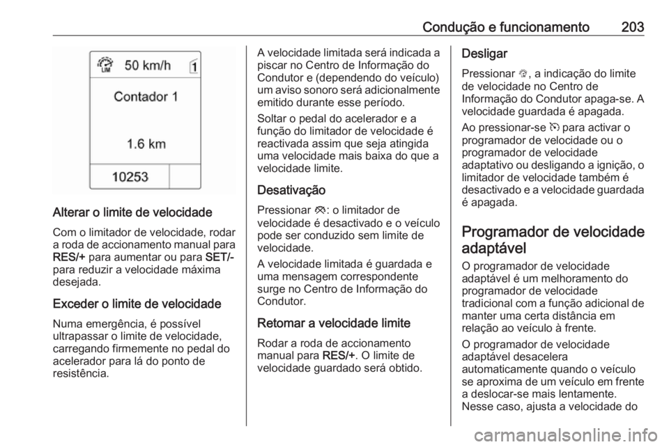 OPEL ASTRA J 2016.5 Manual de Instruções (in Portugues) Condução e funcionamento203
Alterar o limite de velocidadeCom o limitador de velocidade, rodar
a roda de accionamento manual para
RES/+ para aumentar ou para SET/-
para reduzir a velocidade máxim OPEL ASTRA J 2016.5 Manual de Instruções (in Portugues) Condução e funcionamento203
Alterar o limite de velocidadeCom o limitador de velocidade, rodar
a roda de accionamento manual para
RES/+ para aumentar ou para SET/-
para reduzir a velocidade máxim