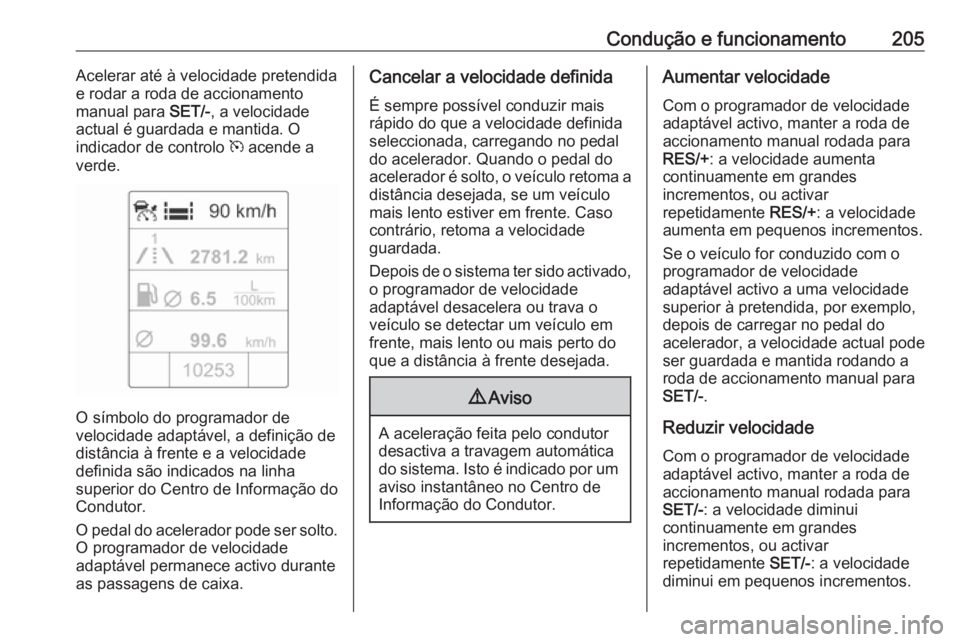 OPEL ASTRA J 2016.5 Manual de Instruções (in Portugues) Condução e funcionamento205Acelerar até à velocidade pretendida
e rodar a roda de accionamento
manual para SET/-, a velocidade
actual é guardada e mantida. O
indicador de controlo m acende a
ve OPEL ASTRA J 2016.5 Manual de Instruções (in Portugues) Condução e funcionamento205Acelerar até à velocidade pretendida
e rodar a roda de accionamento
manual para SET/-, a velocidade
actual é guardada e mantida. O
indicador de controlo m acende a
ve