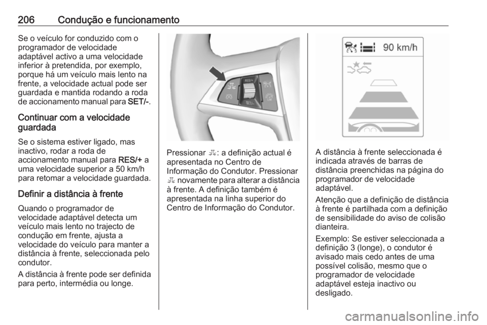 OPEL ASTRA J 2016.5 Manual de Instruções (in Portugues) 206Condução e funcionamentoSe o veículo for conduzido com o
programador de velocidade
adaptável activo a uma velocidade
inferior à pretendida, por exemplo,
porque há um veículo mais lento na
fr OPEL ASTRA J 2016.5 Manual de Instruções (in Portugues) 206Condução e funcionamentoSe o veículo for conduzido com o
programador de velocidade
adaptável activo a uma velocidade
inferior à pretendida, por exemplo,
porque há um veículo mais lento na
fr