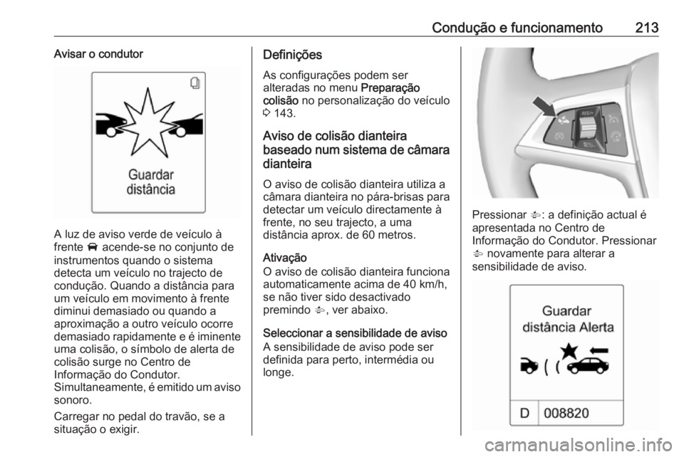OPEL ASTRA J 2016.5 Manual de Instruções (in Portugues) Condução e funcionamento213Avisar o condutor
A luz de aviso verde de veículo à
frente A acende-se no conjunto de
instrumentos quando o sistema
detecta um veículo no trajecto de
condução. Quand OPEL ASTRA J 2016.5 Manual de Instruções (in Portugues) Condução e funcionamento213Avisar o condutor
A luz de aviso verde de veículo à
frente A acende-se no conjunto de
instrumentos quando o sistema
detecta um veículo no trajecto de
condução. Quand