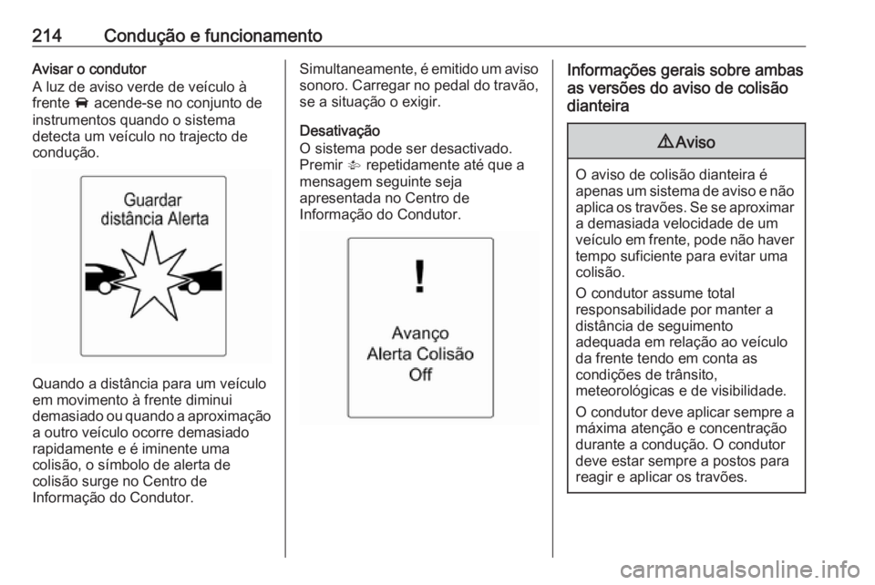 OPEL ASTRA J 2016.5  Manual de Instruções (in Portugues) 214Condução e funcionamentoAvisar o condutor
A luz de aviso verde de veículo à
frente  A acende-se no conjunto de
instrumentos quando o sistema
detecta um veículo no trajecto de
condução.
Quand