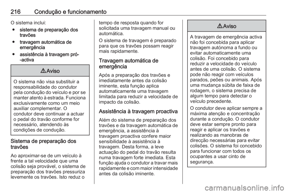 OPEL ASTRA J 2016.5  Manual de Instruções (in Portugues) 216Condução e funcionamentoO sistema inclui:● sistema de preparação dos
travões
● travagem automática de
emergência
● assistência à travagem pró-
-activa9 Aviso
O sistema não visa sub