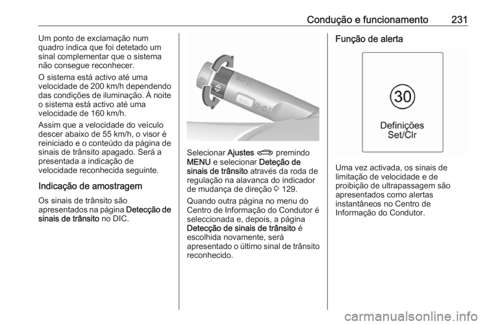 OPEL ASTRA J 2016.5  Manual de Instruções (in Portugues) Condução e funcionamento231Um ponto de exclamação num
quadro indica que foi detetado um
sinal complementar que o sistema
não consegue reconhecer.
O sistema está activo até uma
velocidade de 200