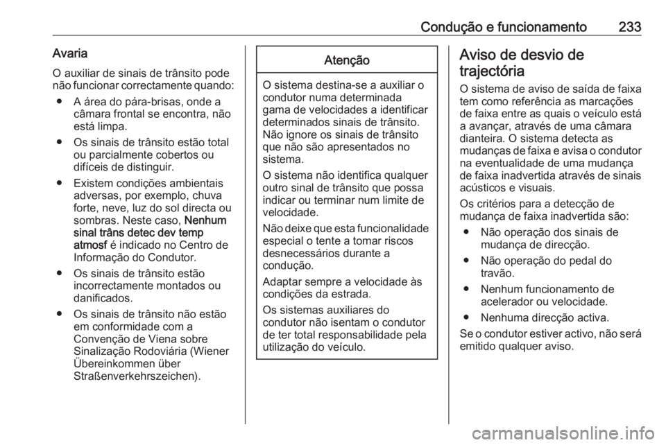 OPEL ASTRA J 2016.5  Manual de Instruções (in Portugues) Condução e funcionamento233Avaria
O auxiliar de sinais de trânsito pode
não funcionar correctamente quando:
● A área do pára-brisas, onde a câmara frontal se encontra, não
está limpa.
● O