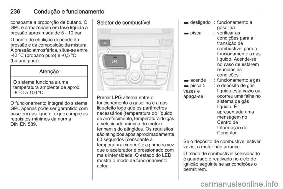 OPEL ASTRA J 2016.5  Manual de Instruções (in Portugues) 236Condução e funcionamentoconsoante a proporção de butano. O
GPL é armazenado em fase líquida à pressão aproximada de 5 - 10 bar.
O ponto de ebulição depende da
pressão e da composição d