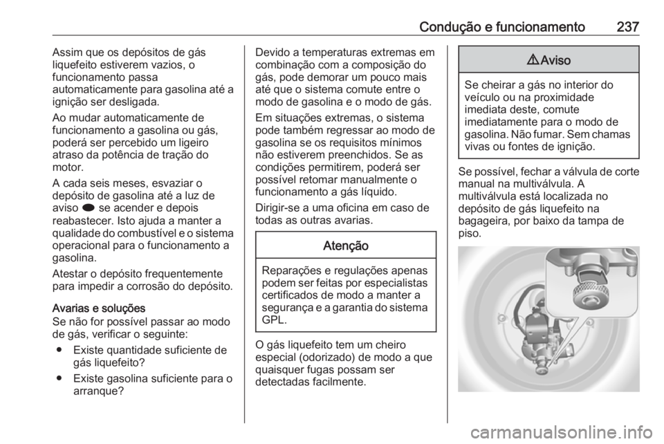 OPEL ASTRA J 2016.5  Manual de Instruções (in Portugues) Condução e funcionamento237Assim que os depósitos de gás
liquefeito estiverem vazios, o
funcionamento passa
automaticamente para gasolina até a
ignição ser desligada.
Ao mudar automaticamente d