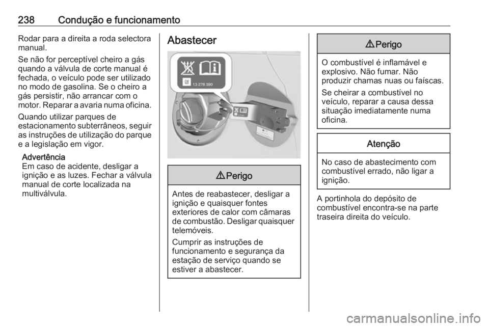 OPEL ASTRA J 2016.5  Manual de Instruções (in Portugues) 238Condução e funcionamentoRodar para a direita a roda selectora
manual.
Se não for perceptível cheiro a gás quando a válvula de corte manual é
fechada, o veículo pode ser utilizado
no modo de