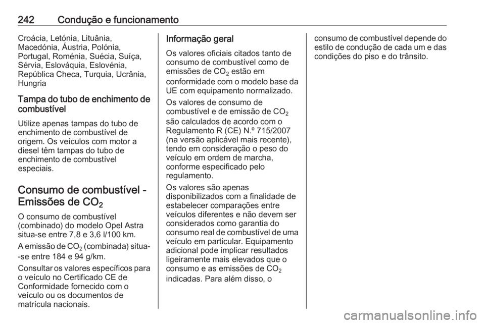 OPEL ASTRA J 2016.5 Manual de Instruções (in Portugues) 242Condução e funcionamentoCroácia, Letónia, Lituânia,
Macedónia, Áustria, Polónia,
Portugal, Roménia, Suécia, Suíça,
Sérvia, Eslováquia, Eslovénia,
República Checa, Turquia, Ucrânia, OPEL ASTRA J 2016.5 Manual de Instruções (in Portugues) 242Condução e funcionamentoCroácia, Letónia, Lituânia,
Macedónia, Áustria, Polónia,
Portugal, Roménia, Suécia, Suíça,
Sérvia, Eslováquia, Eslovénia,
República Checa, Turquia, Ucrânia,