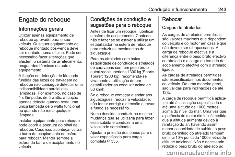 OPEL ASTRA J 2016.5 Manual de Instruções (in Portugues) Condução e funcionamento243Engate do reboque
Informações gerais Utilizar apenas equipamento de
reboque aprovado para o seu
veículo. Qualquer equipamento de reboque montado pós-venda deve
ser mon OPEL ASTRA J 2016.5 Manual de Instruções (in Portugues) Condução e funcionamento243Engate do reboque
Informações gerais Utilizar apenas equipamento de
reboque aprovado para o seu
veículo. Qualquer equipamento de reboque montado pós-venda deve
ser mon