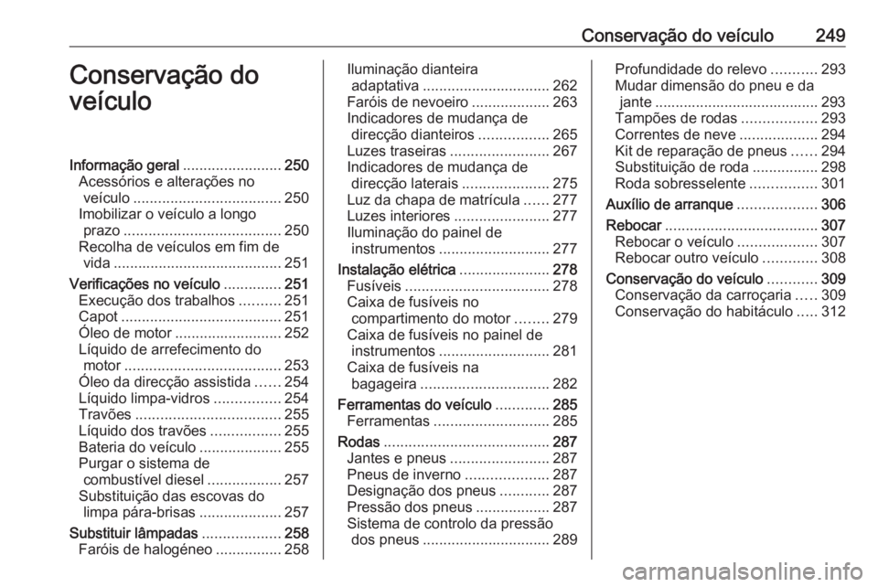 OPEL ASTRA J 2016.5  Manual de Instruções (in Portugues) Conservação do veículo249Conservação do
veículoInformação geral ........................250
Acessórios e alterações no veículo .................................... 250
Imobilizar o veícul