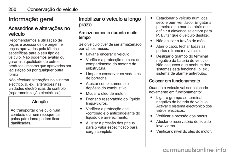 OPEL ASTRA J 2016.5  Manual de Instruções (in Portugues) 250Conservação do veículoInformação geral
Acessórios e alterações no veículo
Recomendamos a utilização de peças e acessórios de origem e
peças aprovadas pela fábrica
específicas para o