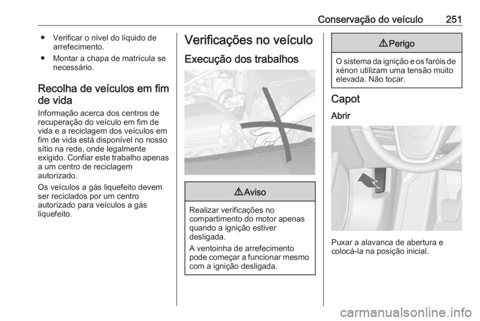 OPEL ASTRA J 2016.5  Manual de Instruções (in Portugues) Conservação do veículo251● Verificar o nível do líquido dearrefecimento.
● Montar a chapa de matrícula se necessário.
Recolha de veículos em fim de vida
Informação acerca dos centros de
