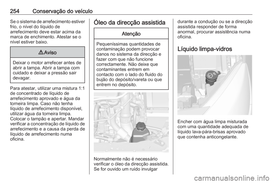 OPEL ASTRA J 2016.5  Manual de Instruções (in Portugues) 254Conservação do veículoSe o sistema de arrefecimento estiver
frio, o nível do líquido de
arrefecimento deve estar acima da
marca de enchimento. Atestar se o nível estiver baixo.9 Aviso
Deixar 