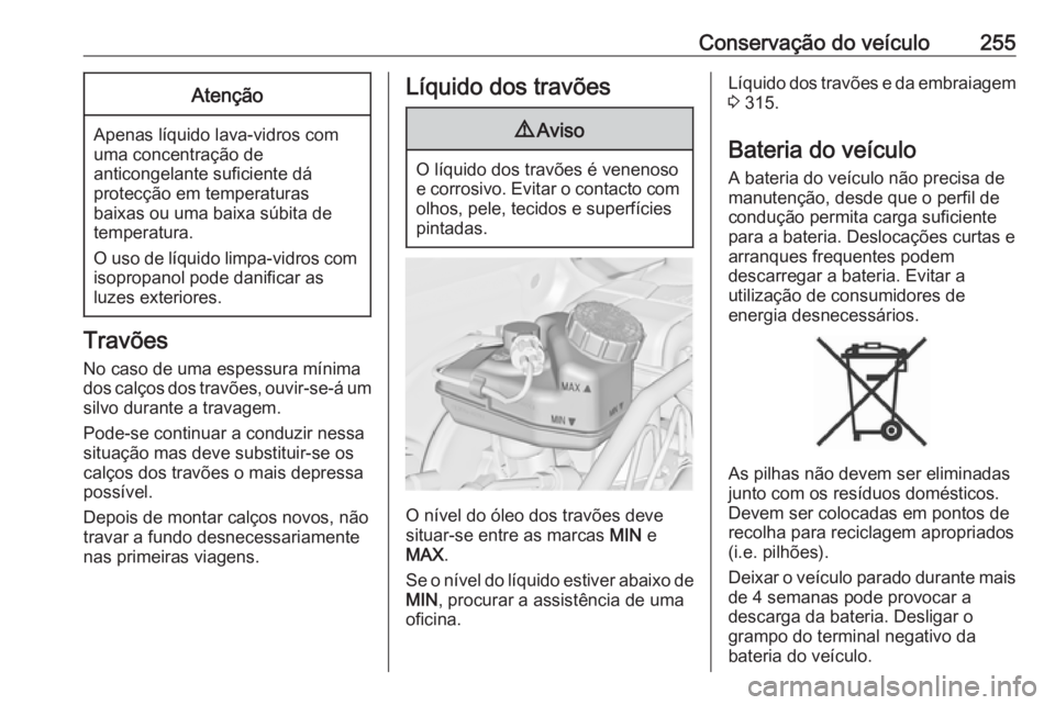 OPEL ASTRA J 2016.5  Manual de Instruções (in Portugues) Conservação do veículo255Atenção
Apenas líquido lava-vidros com
uma concentração de
anticongelante suficiente dá
protecção em temperaturas
baixas ou uma baixa súbita de
temperatura.
O uso 
